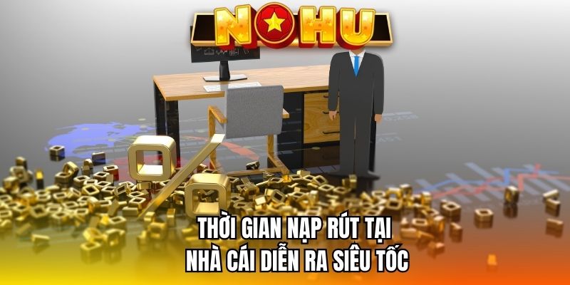 Thời gian nạp rút tại nhà cái diễn ra siêu tốc 